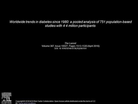 Worldwide trends in diabetes since 1980: a pooled analysis of 751 population-based studies with 4·4 million participants The Lancet Volume 387, Issue 10027,