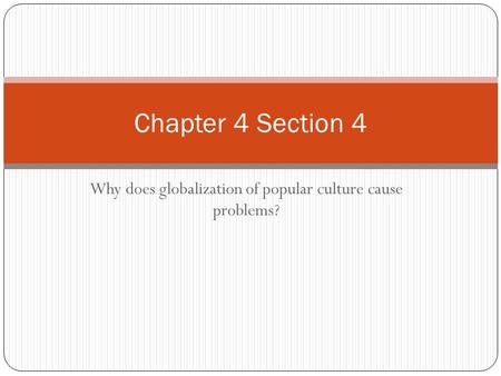 Why does globalization of popular culture cause problems? Chapter 4 Section 4.