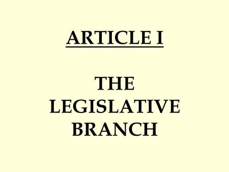 ARTICLE I THE LEGISLATIVE BRANCH. CONGRESS RULES IN GENERAL Primary Job = Make the Laws Located / Operate in… CAPITOL Building Write “Bills” = Proposed.