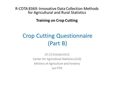 Crop Cutting Questionnaire (Part B) R-CDTA 8369: Innovative Data Collection Methods for Agricultural and Rural Statistics Training on Crop Cutting 19-23.