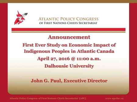 Atlantic Policy Congress of First Nations Chiefs Secretariat (APC)www.apcfnc.caAnnouncement First Ever Study on Economic Impact of Indigenous Peoples in.