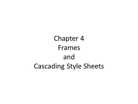 Chapter 4 Frames and Cascading Style Sheets. Frames Frames divide a browser window into two or more separate pieces or panes, with each pane containing.