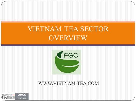 WWW.VIETNAM-TEA.COM VIETNAM TEA SECTOR OVERVIEW. Tea sector summary 1. Farming: Total area: 125.000 ha. 2. Processing: Beginning-year stock: 10.000 tons.