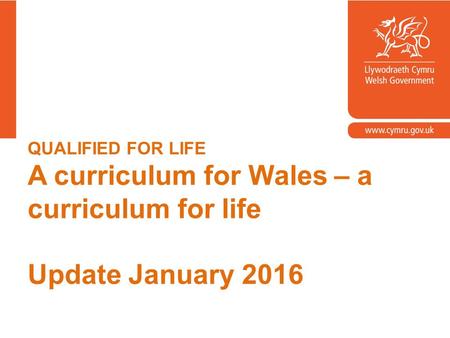 QUALIFIED FOR LIFE A curriculum for Wales – a curriculum for life