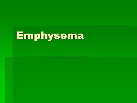 Emphysema.  Long term, progressive disease of the lungs  Part of the C.O.P.D. group—chronic obstructive pulmonary disease  Affects the bronchioles.