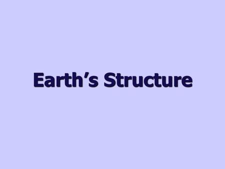 Earth’s Structure. What is the earth made from? If it was possible to dig to the centre of the Earth, what would you find? You would dig through three.