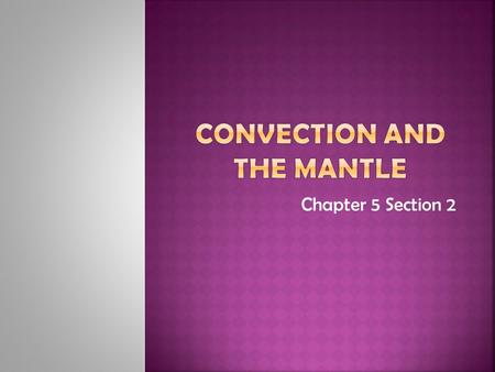 Chapter 5 Section 2.  Explain how heat is transferred.  Identify what causes convection.  Describe convection currents in Earth’s mantle.