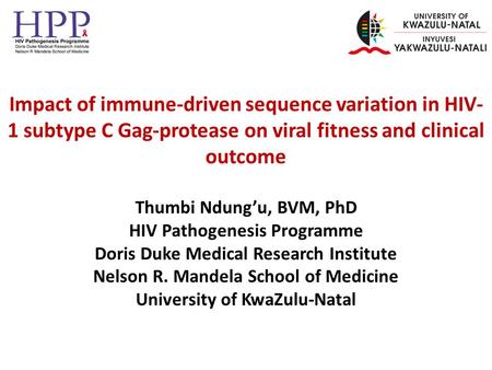 Impact of immune-driven sequence variation in HIV- 1 subtype C Gag-protease on viral fitness and clinical outcome Thumbi Ndung’u, BVM, PhD HIV Pathogenesis.