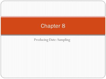 Producing Date: Sampling Chapter 8. Group Task Your group is going to run a study on the effects of cell phones and students’ grades here at Spring- Ford.