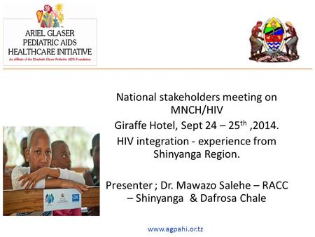 Www.agpahi.or.tz National stakeholders meeting on MNCH/HIV Giraffe Hotel, Sept 24 – 25 th,2014. HIV integration - experience from Shinyanga Region. Presenter.