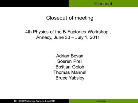 Summary 14th PBFB Workshop, Annecy, June 2011 Closeout 4th Physics of the B-Factories Workshop, Annecy, June 30 – July 1, 2011 Closeout of meeting Adrian.