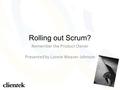 Rolling out Scrum? Remember the Product Owner Presented by Lonnie Weaver-Johnson 1.