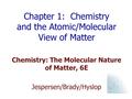 Chapter 1: Chemistry and the Atomic/Molecular View of Matter Chemistry: The Molecular Nature of Matter, 6E Jespersen/Brady/Hyslop.