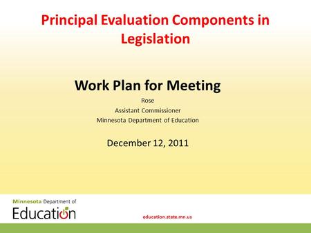 Education.state.mn.us Principal Evaluation Components in Legislation Work Plan for Meeting Rose Assistant Commissioner Minnesota Department of Education.