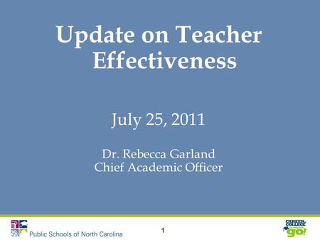 1 Update on Teacher Effectiveness July 25, 2011 Dr. Rebecca Garland Chief Academic Officer.