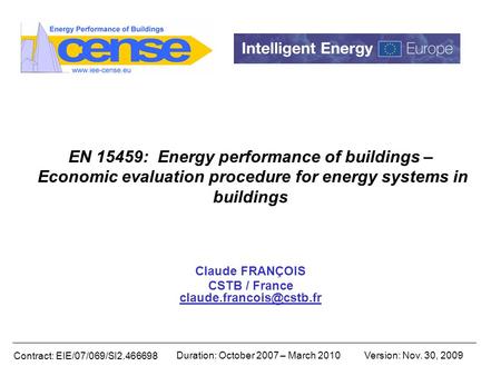 Contract: EIE/07/069/SI2.466698 Duration: October 2007 – March 2010Version: Nov. 30, 2009 EN 15459: Energy performance of buildings – Economic evaluation.