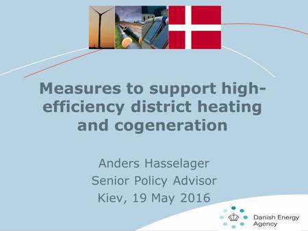 11 Measures to support high- efficiency district heating and cogeneration Anders Hasselager Senior Policy Advisor Kiev, 19 May 2016.