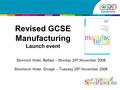 Revised GCSE Manufacturing Launch event Stormont Hotel, Belfast – Monday 24 th November 2008 Silverbirch Hotel, Omagh – Tuesday 25 th November 2008.