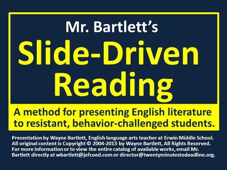 Mr. Bartlett’s Slide-Driven Reading A method for presenting English literature to resistant, behavior-challenged students. Presentation by Wayne Bartlett,