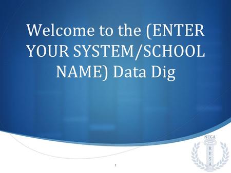 Welcome to the (ENTER YOUR SYSTEM/SCHOOL NAME) Data Dig 1.