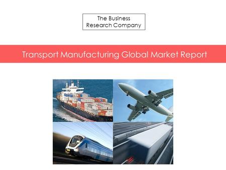 The Business Research Company Transport Manufacturing Global Market Report.