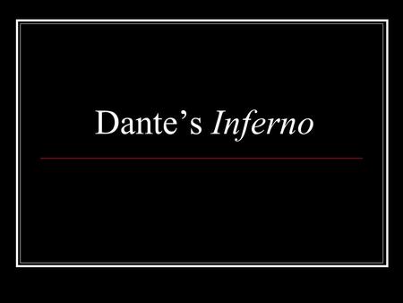 Dante’s Inferno The Inferno Dante Alighieri (1265-1321) Italian poet, philosopher, and politician Most famous for the epic poem The Divine Comedy Most.