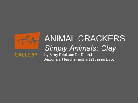 ANIMAL CRACKERS Simply Animals: Clay by Mary Erickson Ph.D. and Arizona art teacher and artist Jasen Evoy.