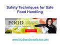 Safety Techniques for Safe Food Handling www.foodhandlersoftexas.com.