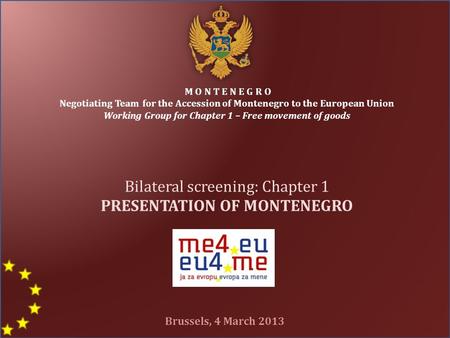 M O N T E N E G R O Negotiating Team for the Accession of Montenegro to the European Union Working Group for Chapter 1 – Free movement of goods Bilateral.