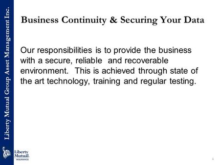 Liberty Mutual Group Asset Management Inc. Group Liberty Mutual Group Asset Management Inc. Business Continuity & Securing Your Data Our responsibilities.