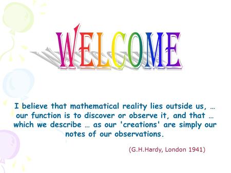 I believe that mathematical reality lies outside us, … our function is to discover or observe it, and that … which we describe … as our 'creations' are.