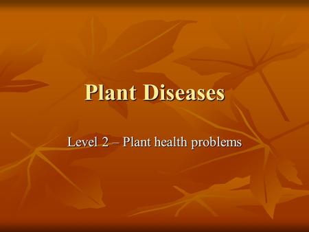 Plant Diseases Level 2 – Plant health problems. Introduction Organisms causing diseases are called pathogens and their study is plant pathology. Diseases.