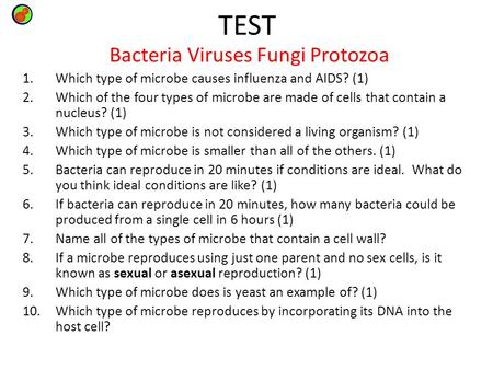 1 of 31 TEST Bacteria Viruses Fungi Protozoa 1.Which type of microbe causes influenza and AIDS? (1) 2.Which of the four types of microbe are made of cells.