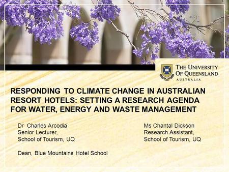 1 Dr Charles Arcodia Senior Lecturer, School of Tourism, UQ Dean, Blue Mountains Hotel School Ms Chantal Dickson Research Assistant, School of Tourism,