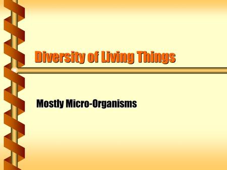 Diversity of Living Things Mostly Micro-Organisms.