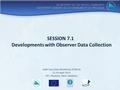 SESSION 7.1 Developments with Observer Data Collection Sixth Tuna Data Workshop (TDW-6) 15-19 April 2013 SPC, Noumea, New Caledonia.