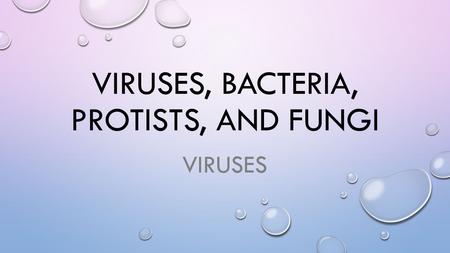 VIRUSES, BACTERIA, PROTISTS, AND FUNGI VIRUSES. WHAT ARE THE CHARACTERISTICS OF VIRUSES? A VIRUS IS A TINY, NONLIVING PARTICLE THAT ENTERS AND THEN REPRODUCES.