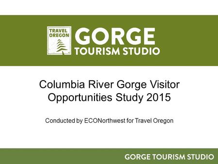 Columbia River Gorge Visitor Opportunities Study 2015 Conducted by ECONorthwest for Travel Oregon.