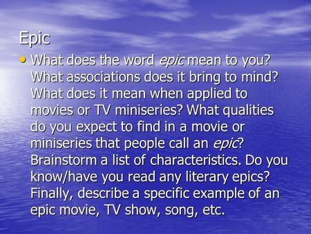 Epic What does the word epic mean to you? What associations does it bring to mind? What does it mean when applied to movies or TV miniseries? What qualities.