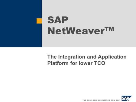 SAP NetWeaver ™ The Integration and Application Platform for lower TCO.