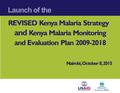 Launch of the REVISED Kenya Malaria Strategy and Kenya Malaria Monitoring and Evaluation Plan 2009-2018 Nairobi, October 8, 2015.