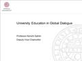 University Education in Global Dialogue Professor Kerstin Sahlin Deputy Vice-Chancellor.