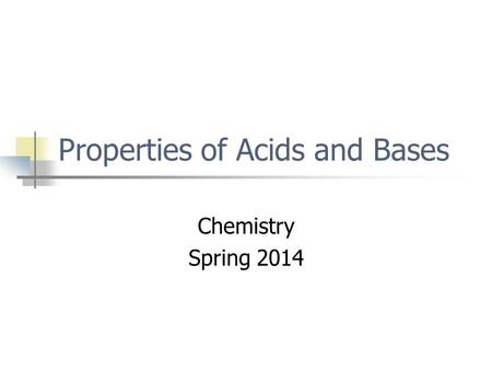 Properties of Acids and Bases Chemistry Spring 2014.