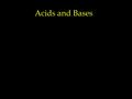 Acids and Bases. Arrhenius Acid and Base Bronsted-Lowry Acid and Base Lewis Acid and Base Conjugate Acid and Base.