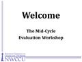 Welcome The Mid-Cycle Evaluation Workshop. Background and History of MCE NWCCU emphasis on outcomes Review of Year Seven Self-Evaluations – Needing more.