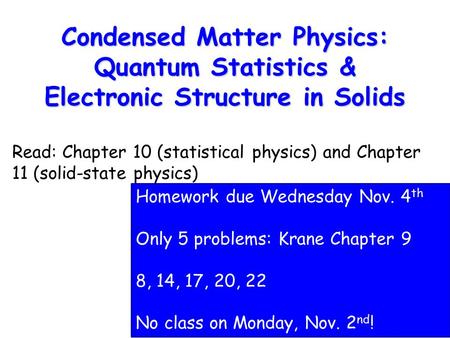 1 Condensed Matter Physics: Quantum Statistics & Electronic Structure in Solids Read: Chapter 10 (statistical physics) and Chapter 11 (solid-state physics)