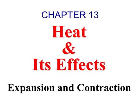 CHAPTER 13 Heat & Its Effects Expansion and Contraction.