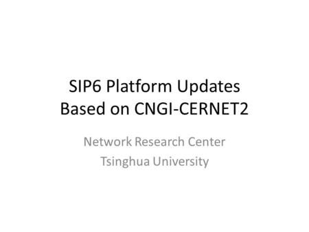 SIP6 Platform Updates Based on CNGI-CERNET2 Network Research Center Tsinghua University.