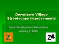 Downtown Village Streetscape Improvements Zionsville Merchants’ Association January 7, 2009.