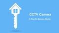 A Key To Secure Home CCTV Camera. Type Of CCTV Camera  Dome Camera  Bullet Camera  Wired Camera  Wireless Camera  Indoor Camera  Outdoor Camera.